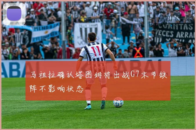 马祖拉确认塔图姆将出战G7末节缺阵不影响状态