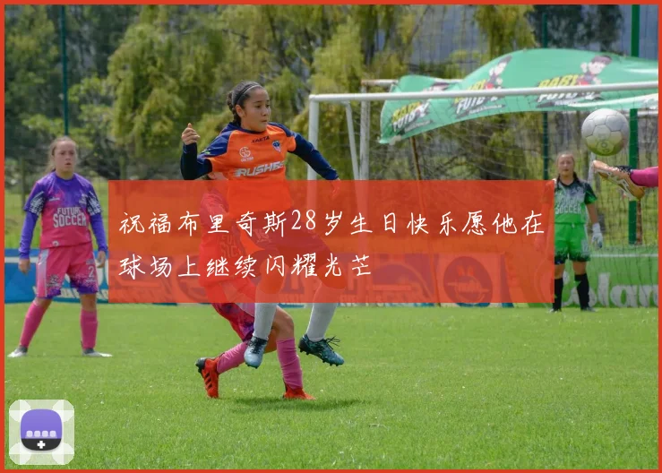祝福布里奇斯28岁生日快乐愿他在球场上继续闪耀光芒